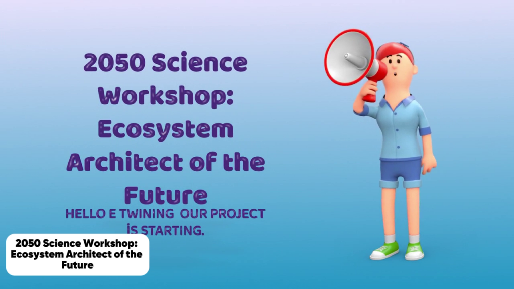 2050 Science Workshop: Ecosystem Architect of the Future – eTwinning Projemiz Başlıyor!